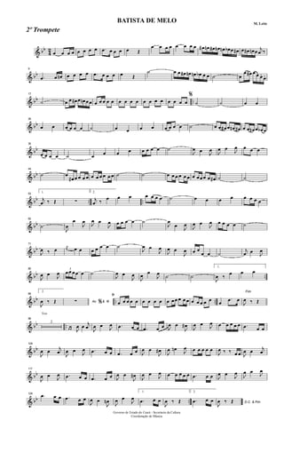 & bb
4
2
œ œ œ œ œ œ œ œ .œ œ œ œ œ Œ
œ œ œ œ œ œ œ œ œ# œn œ# œn œn œb œ œ# œ œ# œn œ
j
œ ‰
& bb
9
.œ œ œn œ œ œ œ .œ œ œ œ œ Œ
˙ œ œ œ# œn œn œb œ œ ˙ œ
œ œ# œ œ œ.
œ.
& bb ..
17
˙ œ œ œ# œ œn œœ œ œ œ œ œ œ œ œ œ œ œ œ œ œ œ œ œ
%
˙ ˙ œ œ
& bb
26
œ œ œ œ œ œ ˙ œ œ œ œ œ œ œ œ ˙ œ œ œ# œ œn œ# œ œ œn œ œb œ
& bb
35
œ œ œ œ ˙ œ œ œ œ œ œ œ œ ˙
J
œ œ
J
œ
J
œ œ
J
œ œ œ œ
& bb
44
˙ œ
œ# œ œ œ œ œ œ œ œ œ œ ˙ ˙ œ œ œ œ œ œ œ œœœ œ œ# ˙ ˙
& bb .. ..
53 1.
j
œ ‰ Œ ∑
2.
j
œ ‰
œ œ œ œ œ œ œ ˙ œ œ œ œ œ œ œ œ
& bb
62
˙
J
œ
œ
J
œ
J
œ œ
J
œ œ œ œ œ ˙
J
œ
œ
J
œ
J
œ œ
J
œ œ œ œ œ ˙
& bb
71
J
œ ‰ œ
j
œ œ œ œ œ œ œ ˙
J
œ œ
J
œ
J
œ œ
J
œ œ œ
œ œ ˙
j
œ œ
J
œ
& bb ..
80
J
œ œ
J
œ
3
œœ œœ œ ˙
J
œ œ
J
œ
J
œ
œ
J
œ
˙ ˙
1.
J
œ ‰
œ œ œ
& bb .. ..
89
2.
J
œ ‰ Œ Ao &∑ % ﬁ
ﬁ
œ œ œ œ œ œ œ œ œ œ œœ œ œ œ œ œ œ œ œ
œ
.œ œ
Fim
J
œ ‰ Œ
& bb ..
Trio
98
2
œ œ J
œ œ
j
œ
J
œ œ
J
œ .œ œ œ .œ œ œ J
œ œ
J
œ#
J
œ œ
J
œ œ œ œ œ œ .œ œ œ
& bb
108
J
œ œ
j
œ
J
œ œ
J
œ .œ œ œ .œ œ œ J
œ œ
J
œ#
J
œ œn
J
œ œ œ œ œ œ
J
œ ‰ ‰ œ œ J
œ œ
j
œ
& bb
117
J
œ œ
J
œ .œ œ œ .œ œ œ J
œ œ
J
œ#
J
œ œ
J
œ œ œ œ œ œ .œ œ œ J
œ œ
J
œ
J
œ œ
J
œ
& bb ..
126
.œ œ œ .œ œ œ
J
œ œ
J
œn
J
œ œ
J
œ
1.
.œ œ œ
J
œ ‰ Œ
2.
.œ œ œ D.C. & Fim
J
œ ‰ Œ
Governo de Estado do Ceará - Secretaria da Cultura
Coordenação de Música
BATISTA DE MELO M. Leite
2º Trompete
 