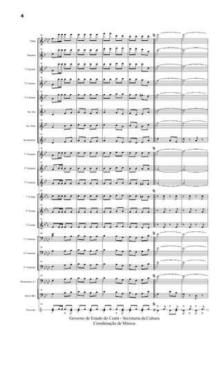 &
&
&
&
&
&
&
&
&
&
&
&
&
&
?
?
?
?
?
÷
bbbb
b
bb
bb
bb
b
bb
b
bb
bb
bb
bbb
bbb
bb
b
bb
bb
bbbb
bbbb
bb
bb
bb
..
..
..
..
..
..
..
..
..
..
..
..
..
..
..
..
..
..
..
..
..
..
..
..
..
..
..
..
Flauta
Requinta
1º Clarinete
2º Clarinete
3º Clarinete
Sax Alto
Sax Tenor
Sax Baritono
1º Trompete
2º Trompete
3º Trompete
1ª Trompa
2ª Trompa
3ª Trompa
1º Trombone
2º Trombone
3º Trombone
Bombardino (C)
Baixo (Bb)
Percussão
19
œ
œ œ œ œ
19
œ
œ œ œ œ
19
œ
œ œ œ œ
19
œ
œ œ œ œ
19
œ
œ œ œ œ
19
œ œ œ
19
œ œ œ
19
œ œ œ
19
œ
œ œ œ œ
19
œ œ œ œ œ
19
œ œ œ œ œ
19
œ œ œ œ œ
19
œ œ œ œ œ
19
œ œ œ œ œ
19 œœ œ œ
19
œ œ œ
19
œ œ œ
19
œ œ œ
19
œ œ œ
19
œ œ œ œ œœ
‰ J
œ
œ œ œ œ
œ œ œ œ
œ œ œ œ
œ œ œ œ
œ œ œ œ
œ œ œ œ
œ œ œ œ
œ œ œ œ
œ œ œ œ
œ œ œ œ
œ œ œ œ
œ œ œ œ
œ œ œ œ
œ œ œ œ
œ œ œ œ
œ œ œ œ
œ œ œ œ
œ œ œ œ
œ œ œ œ
œ œ œ œœ œ
œ œ
œ œ
œ œ œ œ
œ œ œ œ
œ œ œ œ
œ œ œ œ
œ œ œ
œ œ œ
œ œ œ
œ œ œ œ
œ œ œ œ
œ œ œ œ
œ œ œ œ
œ œ œ œ
œ œ œ œ
œ œ œ
œ œ œ
œ œ œ
œ œ œ
œ œ œ
œ œ œ œœ
‰ J
œ
œ œ œ œ
œ œ œ œ
œ œ œ
œ
œ œ œ œ
œ œ œ# œ
œ œ œ œ
œ œ œ œ
œ œ œ œ
œ œ œ œ
œ œ œ œ
œ œ œ# œ
œ œ œn œ
œ œ œ œ
œ œ œ œ
œ œ œ œ
œ œ œ œ
œ œ œ œ
œ œ œ œ
œ œ œ œ
œ œ œ œœ œ
% ˙
˙
˙
˙
˙
˙
˙
œ œ œ
% ˙
˙
˙
%
‰
J
œ ‰
J
œ
‰ j
œ ‰ j
œ
‰ j
œ
‰ j
œ
% ˙
˙
˙
% ˙
œ
œ œ
% ‰ j
œ
‰ j
œœ œ œ
˙
˙
˙
˙
˙
˙
˙
J
œ ‰ j
œ ‰
˙
˙
˙
‰
J
œ ‰
J
œ
‰ j
œ ‰ j
œ
‰ j
œ
‰ j
œ
˙
˙
˙
˙
J
œ ‰
J
œ ‰
‰ j
œ
‰ j
œ
J
œ
‰ J
œ
‰
4
Governo de Estado do Ceará - Secretaria da Cultura
Coordenação de Música
 