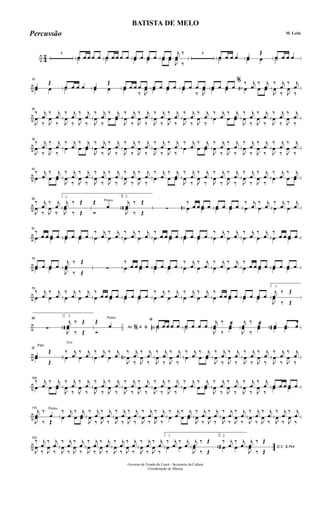 ÷ 4
2 4
œ œ œ œ œ˙ œ œ œ œ œ˙ œ œ œ œœ œ œ œ
j
œ
‰
œ œ
J
œ
‰
4
œ œ œ œ˙ œ
Œ
œ œ œ œ œ œ˙
÷ ..
16
œ
Œ
œ œ œ œ œ œ˙ œ
Œ
œ œ œ œ œ œ œœ
‰ J
œ œ œ œ œœ œ œ œ œ œœ
‰ J
œ œ œ œ œœ œ
% ‰ j
œ
‰ j
œœ œ œ
‰ j
œ
‰ j
œ
J
œ
‰ J
œ
‰
÷
25
‰ j
œ
‰ j
œ
J
œ
‰ J
œ
‰
‰ j
œ
‰ j
œ
J
œ
‰ J
œ
‰
‰ j
œ
‰ j
œ
J
œ
‰
œ œ
‰ j
œ
‰ j
œ
J
œ
‰ J
œ
‰
‰ j
œ
‰ j
œ
J
œ
‰ J
œ
‰
‰ j
œ
‰ j
œ
J
œ
‰ J
œ
‰
‰ j
œ
‰ j
œœ œ œ
‰ j
œ
‰ j
œ
J
œ
‰ J
œ
‰
‰ j
œ
‰ j
œ
J
œ
‰ J
œ
‰
÷
34
‰ j
œ
‰ j
œ
J
œ
‰ J
œ
‰
‰ j
œ
‰ j
œœ œ œ
‰ j
œ
‰ j
œ
J
œ
‰ J
œ
‰
‰ j
œ
‰ j
œ
J
œ
‰ J
œ
‰
‰ j
œ
‰ j
œ
J
œ
‰ J
œ
‰
‰ j
œ
‰ j
œœ œ œ
‰ j
œ
‰ j
œ
J
œ
‰ J
œ
‰
‰ j
œ
‰ j
œ
J
œ
‰ J
œ
‰
‰ j
œ
‰ j
œ
J
œ
‰ J
œ
‰
÷
43
‰ j
œ
‰ j
œœ œ œ
‰ j
œ
‰ j
œ
J
œ
‰ J
œ
‰
‰ j
œ
‰ j
œ
J
œ
‰ J
œ
‰
‰ j
œ
‰ j
œ
J
œ
‰ J
œ
‰
‰ j
œ
‰ j
œœ œ œ
‰ j
œ
‰ j
œ
J
œ
‰ J
œ
‰
‰ j
œ
‰ j
œ
J
œ
‰ J
œ
‰
‰ j
œ
‰ j
œ
J
œ
‰ J
œ
‰
‰ j
œ
‰ j
œœ œ œ
÷ .. ..
52
‰ j
œ
‰ j
œ
J
œ
‰ J
œ
‰
1.
j
œ
‰ Œ
J
œ
‰ Œ
Œ Pratos
œ
Ó
2.
j
œ
‰ Œ
J
œ
‰ Œ
∑
‰
œ œ œ œœ œ œ œ œ œœ œ
‰ j
œ
‰ j
œœ œ
‰ j
œ
‰ j
œœ œ
÷
61
‰
œ œ œ œœ œ œ œ œ œœ œ
‰ j
œ
‰ j
œœ œ
‰ j
œ
‰ j
œœ œ
‰
œ œ œ œœ œ œ œ œ œœ œ
‰ j
œ
‰ j
œœ œ
‰ j
œ
‰ j
œœ œ
‰
œ œ œ œœ œ
÷
70
œ œ œ œœ œ
j
œ
‰ Œ
J
œ
‰ Œ
∑
‰
œ œ œ œœ œ œ œ œ œœ œ
‰ j
œ
‰ j
œœ œ
‰ j
œ
‰ j
œœ œ
‰
œ œ œ œœ œ œ œ œ œœ œ
÷
79
‰ j
œ
‰ j
œœ œ
‰ j
œ
‰ j
œœ œ
‰
œ œ œ œœ œ œ œ œ œœ œ
‰ j
œ
‰ j
œœ œ
‰ j
œ
‰ j
œœ œ
‰
œ œ œ œœ œ œ œ œ œœ œ
1.
j
œ
‰ Œ
J
œ
‰ Œ
÷ .. .. ..
88
∑
2.
j
œ
‰ Œ
J
œ
‰ Œ
Ao &
Œ Pratos
œ
Ó % ﬁ
ﬁ
œ œ œ œ œ˙ œ œ œ œ˙
j
œ
‰
œæ
J
œ
‰
œ
j
œ
‰
œæ
J
œ
‰
œ œ .œ œœ œ
÷ ..
97
Fim
œ
Œ
œ
Œ
Trio
‰ j
œ
‰ j
œœ œ
‰ j
œ
‰ j
œœ œ
‰ j
œ
‰ j
œ
J
œ
‰ J
œ
‰
‰ j
œ
‰ j
œ
J
œ
‰ J
œ
‰
‰ j
œ
‰ j
œœ œ œ
‰ j
œ
‰ j
œ
J
œ
‰ J
œ
‰
‰ j
œ
‰ j
œ
J
œ
‰ J
œ
‰
‰ j
œ
‰ j
œ
J
œ
‰ J
œ
‰
÷
106
‰ j
œ
‰ j
œœ œ œ
‰ j
œ
‰ j
œ
J
œ
‰ J
œ
‰
‰ j
œ
‰ j
œ
J
œ
‰ J
œ
‰
‰ j
œ
‰ j
œ
J
œ
‰ J
œ
‰
‰ j
œ
‰ j
œ
J
œ
‰ J
œ
‰
‰ j
œ
‰ j
œœ œ œ
‰ j
œ
‰ j
œ
J
œ
‰ J
œ
‰
‰ j
œ
‰ j
œ
J
œ
‰ J
œ
‰
œ œ œ œ œœ œ
÷
115
j
œ
‰ Pratos
œ
J
œ
‰ Œ
‰ j
œ
‰ j
œœ œ œ
‰ j
œ
‰ j
œ
J
œ
‰ J
œ
‰
‰ j
œ
‰ j
œ
J
œ
‰ J
œ
‰
‰ j
œ
‰ j
œ
J
œ
‰ J
œ
‰
‰ j
œ
‰ j
œœ œ œ
‰ j
œ
‰ j
œ
J
œ
‰ J
œ
‰
‰ j
œ
‰ j
œ
J
œ
‰ J
œ
‰
‰ j
œ
‰ j
œ
J
œ
‰ J
œ
‰
‰ j
œ
‰ j
œ
J
œ
‰ J
œ
‰
÷ ..
125
‰ j
œ
‰ j
œ
J
œ
‰ J
œ
‰
‰ j
œ
‰ j
œ
J
œ
‰ J
œ
‰
‰ j
œ
‰ j
œ
J
œ
‰ J
œ
‰
‰ j
œ
‰ j
œ
J
œ
‰ J
œ
‰
‰ j
œ
‰ j
œ
J
œ
‰ J
œ
‰
1.
‰ j
œ
‰ j
œœ œ
j
œ
‰ Œ
J
œ
‰ Œ
2.
‰ j
œ
‰ j
œœ œ D.C. & Fim
j
œ
‰ Œ
J
œ
‰ Œ
Governo de Estado do Ceará - Secretaria da Cultura
Coordenação de Música
BATISTA DE MELO
M. LeitePercussão
 