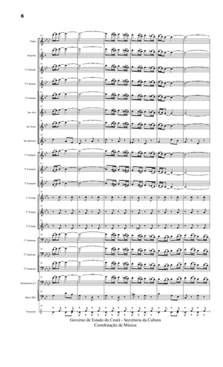 &
&
&
&
&
&
&
&
&
&
&
&
&
&
?
?
?
?
?
÷
bbbb
b
bb
bb
bb
b
bb
b
bb
bb
bb
bbb
bbb
bb
b
bb
bb
bbbb
bbbb
bb
bb
bb
Flauta
Requinta
1º Clarinete
2º Clarinete
3º Clarinete
Sax Alto
Sax Tenor
Sax Baritono
1º Trompete
2º Trompete
3º Trompete
1ª Trompa
2ª Trompa
3ª Trompa
1º Trombone
2º Trombone
3º Trombone
Bombardino (C)
Baixo (Bb)
Percussão
31
œ œ œ œ
31 œ œ œ œ
31
œ œ œ œ
31
œ œ œ œ
31
œ œ œ œ
31
œ œ œ œ
31
œ œ œ œ
31
œ œ œ
31
œ œ œ œ
31
œ œ œ œ
31
œ œ œ œ
31
‰
J
œ ‰
J
œ
31
‰ j
œ ‰ j
œ
31
‰ j
œ
‰ j
œ
31 œ œ œ œ
31 œ œ œ œ
31 œ œ œ œ
31 œ œ œ œ
31
œ
œ œ
31
‰ j
œ
‰ j
œœ œ œ
˙
˙
˙
˙
˙
˙
˙
j
œ
‰ j
œ ‰
˙
˙
˙
‰
J
œ ‰
J
œ
‰ j
œ ‰ j
œ
‰ j
œ
‰ j
œ
˙
˙
˙
˙
J
œ ‰
J
œ ‰
‰ j
œ
‰ j
œ
J
œ
‰ J
œ
‰
œ œ œ# œ œn œn
œ œ œ# œ œn œ#
œ œ œ# œ œn œ#
œ œ œ# œ œn œ#
œ œ œ# œ œn œ#
œ œ œ# œ œn œ#
œ œ œ# œ œn œ#
J
œ ‰ j
œ ‰
œ œ œ# œ œn œ#
œ œ œ# œ œn œ#
œ œ œ# œ œn œ#
‰
J
œ ‰
J
œ
‰ j
œ ‰ j
œ
‰ j
œ
‰ j
œ
œ œ œ# œ œn œn
œ œ œ# œ œn œn
œ œ œ# œ œn œn
œ œ œ# œ œn œn
J
œ ‰
J
œ ‰
‰ j
œ
‰ j
œ
J
œ
‰ J
œ
‰
œ œ œn œ œb œ
œ œ œn œ œb œ
œ œ œn œ œb œ
œ œ œn œ œb œ
œ œ œn œ œb œ
œ œ œn œ œb œ
œ œ œn œ œb œ
j
œ# ‰ j
œ
‰
œ œ œn œ œb œ
œ œ œn œ œb œ
œ œ œn œ œb œ
‰
J
œ ‰
J
œ
‰ j
œ ‰ j
œ
‰ j
œn
‰ j
œ
œ œ œn œ œb œ
œ œ œn œ œb œ
œ œ œn œ œb œ
œ œ œn œ œb œ
J
œn
‰ J
œ ‰
‰ j
œ
‰ j
œ
J
œ
‰ J
œ
‰
œ œ œ œ
œ œ œ œ
œ œ œ œ
œ œ œ œ
œ œ œ œ
œ œ œ œ
œ œ œ œ
œ
œ œ
œ œ œ œ
œ œ œ œ
œ œ œ œ
‰
J
œ ‰
J
œ
‰ j
œ ‰ j
œ
‰ j
œ ‰ j
œ
œ œ œ œ œ œ
œ œ œ œ œ œ
œ œ œ œ œ œ
œ œ œ œ œ œ
œ œ œ
‰ j
œ
‰ j
œœ œ œ
˙
˙
˙
˙
˙
˙
˙
j
œ ‰ j
œ
‰
˙
˙
˙
‰
J
œ ‰
J
œ
‰ j
œ ‰ j
œ
‰ j
œ ‰ j
œ
œ œ œ œ œ œ
œ œ œ œ œ œ
œ œ œ œ œ œ
œ œ œ œ œ œ
j
œ ‰ J
œ ‰
‰ j
œ
‰ j
œ
J
œ
‰ J
œ
‰
6
Governo de Estado do Ceará - Secretaria da Cultura
Coordenação de Música
 