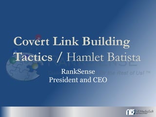 Covert Link Building
Tactics / Hamlet Batista
          RankSense
      President and CEO
 
