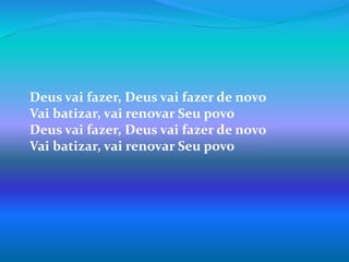 Deus vai fazer, Deus vai fazer de novo
Vai batizar, vai renovar Seu povo
Deus vai fazer, Deus vai fazer de novo
Vai batizar, vai renovar Seu povo
 