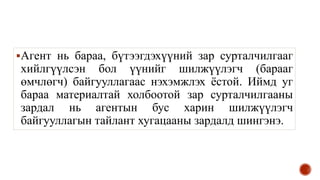 Агент нь бараа, бүтээгдэхүүний зар сурталчилгааг
хийлгүүлсэн бол үүнийг шилжүүлэгч (барааг
өмчлөгч) байгууллагаас нэхэмжлэх ёстой. Иймд уг
бараа материалтай холбоотой зар сурталчилгааны
зардал нь агентын бус харин шилжүүлэгч
байгууллагын тайлант хугацааны зардалд шингэнэ.
 