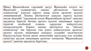 Иймд Франчайзын гэрээний дагуу Франчайз олгогч нь
Франчайз эзэмшигчид анхны үйлчилгээг “нилээд
хэмжээгээр” үзүүлэх хүртэл ямар нэгэн орлогыг хүлээн
зөвшөөрөхгүй. Анхны үйлчилгээг үзүүлэх хүртэл хүлээн
авсан мөнгийг “урьдчилж олсон Франчайзын орлого” дансны
кредитэд бүртгэх бөгөөд орлого хүлээн зөвшөөрөх хүртэл
түүнтэй холбоотой аливаа зардалыг хойшлуулах
шаардлагатай. Хэрвээ анхны үйлчилгээ нь “нилээд
хэмжээгээр” иж бүрдсэн гэж үзвэл хойшлогдсон орлогыг
орлого хүлээн зөвшөөрөх аккурэл суурийн хэсэгчилсэн
борлуулалтын болон өртөг нөхөлтийн аргуудын аль нэгийн
ашиглан хүлээн зөвшөөрөх орлогыг тооцоолж “Франчайзын
орлого” дансны кредитэд бүртгэнэ.
 