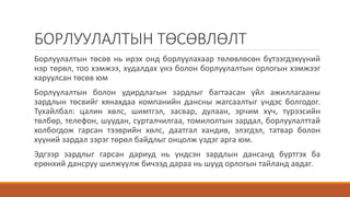 БОРЛУУЛАЛТЫН ТӨСӨВЛӨЛТ
Борлуулалтын төсөв нь ирэх онд борлуулахаар төлөвлөсөн бүтээгдэхүүний
нэр төрөл, тоо хэмжээ, худалдах үнэ болон борлуулалтын орлогын хэмжээг
харуулсан төсөв юм
Борлуулалтын болон удирдлагын зардлыг багтаасан үйл ажиллагааны
зардлын төсвийг хянахдаа компанийн дансны жагсаалтыг үндэс болгодог.
Тухайлбал: цалин хөлс, шимтгэл, засвар, дулаан, эрчим хүч, түрээсийн
төлбөр, телефон, шуудан, сурталчилгаа, томилолтын зардал, борлуулалттай
холбогдож гарсан тээврийн хөлс, даатгал хандив, элэгдэл, татвар болон
хүүний зардал зэрэг төрөл байдлыг онцолж үздэг арга юм.
Эдгээр зардлыг гарсан дариуд нь үндсэн зардлын дансанд бүртгэх ба
ерөнхий дансруу шилжүүлж бичээд дараа нь шууд орлогын тайланд авдаг.
 