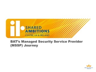 BAT’s Managed Security Service Provider 
(MSSP) Journey 
 