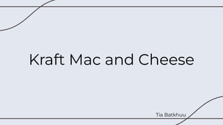 Kraft Mac and Cheese
Tia Batkhuu
 