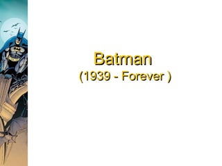 BatmanBatman
(1939 - Forever )(1939 - Forever )
 