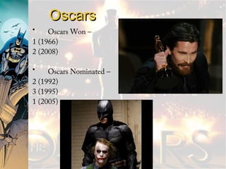 OscarsOscars
• Oscars Won –
1 (1966)
2 (2008)
• Oscars Nominated –
2 (1992)
3 (1995)
1 (2005)
 