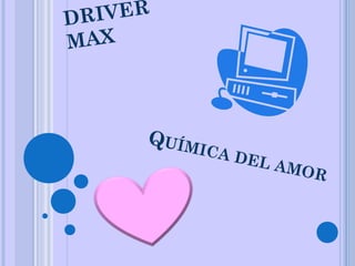 DRIVER
MAX
QUÍMICA DEL AMOR
 