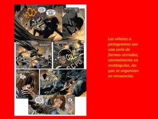 Las viñetas o
pictogramas son
una serie de
formas cerradas,
normalmente en
rectángulos, las
que se organizan
en secuencias.
 