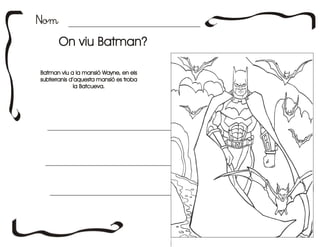 On viu Batman?On viu Batman?
NomNom
Batman viu a la mansió Wayne, en els
subterranis d’aquesta mansió es troba
la Batcueva.
Batman viu a la mansió Wayne, en els
subterranis d’aquesta mansió es troba
la Batcueva.
 