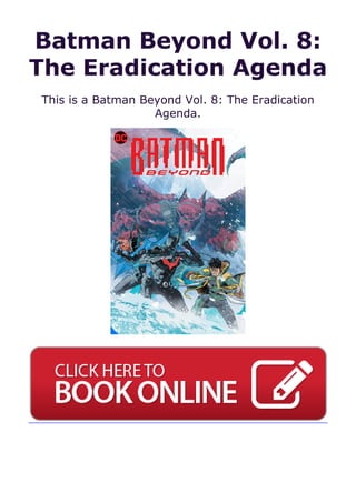 Batman Beyond Vol. 8:
The Eradication Agenda
This is a Batman Beyond Vol. 8: The Eradication
Agenda.
 