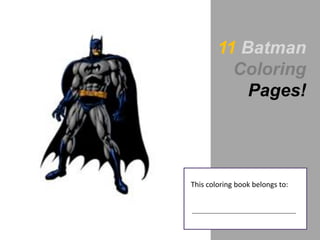 11 Batman
          Coloring
            Pages!




This coloring book belongs to:
 
