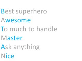 Best superhero
Awesome
To much to handle
Master
Ask anything
Nice
 