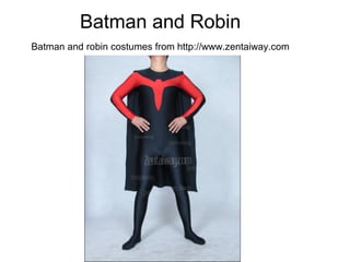 Batman and Robin
Batman and robin costumes from http://www.zentaiway.com
 