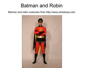 Batman and Robin
Batman and robin costumes from http://www.zentaiway.com
 