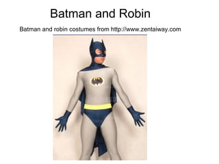 Batman and Robin
Batman and robin costumes from http://www.zentaiway.com
 