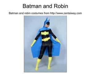 Batman and Robin
Batman and robin costumes from http://www.zentaiway.com
 