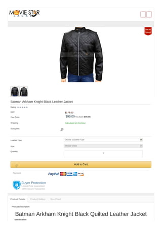 Batman Arkham Knight Black Leather Jacket
Rating:
RRP: $179.00
Your Price: $99.00 You Save ($80.00)
Shipping: Calculated at checkout
Sizing Info:
Leather Type: Choose a Leather Type
Size: Choose a Size
Quantity:
Add to Cart
Payment:
Buyer Protection
Lowest Price Guaranteed
100% Secure Transaction
Product Description
Batman Arkham Knight Black Quilted Leather Jacket
Specification:
Product Details Product Gallery Size Chart
$80.00
Saved
1
 