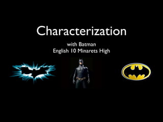 Characterization
        with Batman
  English 10 Minarets High
 