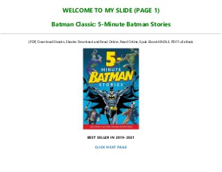 WELCOME TO MY SLIDE (PAGE 1)
Batman Classic: 5-Minute Batman Stories
[PDF] Download Ebooks, Ebooks Download and Read Online, Read Online, Epub Ebook KINDLE, PDF Full eBook
BEST SELLER IN 2019-2021
CLICK NEXT PAGE
 