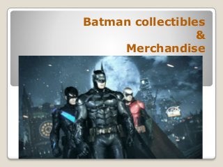 Batman collectibles
&
Merchandise
 
