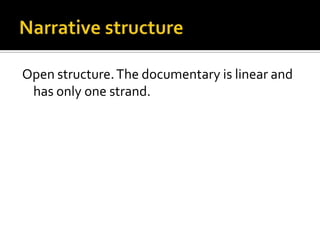 Open structure. The documentary is linear and
has only one strand.