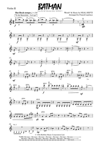 Violin II
f
sffz
Bat Rock tempo q = 150
f mf
3
mf
7
f
13
mf
19
© 1966 Robbin Music Corporation Ltd.
*LYRIC: Bat-man--- Bat-man--- Bat-man--- Bat-man--- Bat-man--- Bat-man--- Bat-man------------:||
Bat-man--- Bat-man--- Bat-man--- Bat-man--- Bat-man--- Bat-man--- Bat-man-------------:||
Dah-dah-dah-dah-dah-dah-dah-dah-dah-dah-dah-dah-dah-dah-dah-dah-dah------BAT-MAN----------||
f
mf
25
mp
30
sfz mp
34
mp
38
4
4
&
"To the Batmobile... Let's go!"
3 2
> > > 3
>
^
≥
3 3 3 3
Words* & Music by NEAL HEFTI
Arranged by Franck Leprince
BATMAN
(From	the	ABC	Television	Series	"BATMAN")
&
.
> .
> .
> .
> .
> .
> .
> .
> .
> .
> .
> .
>
&
> -
> > -
>
> -
>
&
> -
>
> -
>
≤
> -
>
≤
> -
>
&
> -
>
≤ pizz.
> >
> > arco
> -
>
≤ pizz.
> >
> >
arco
> -
>
≤
pizz.
> > > >
&
arco
> -
> pizz.
> >
> >
arco
> -
>
≥
. . > -
> . . > -
>
&
pizz.
> >
arco
. . . . . . . . . . . .
. . . . . .
& . . . .
> .
^ pizz.
&
Vln. I
∑ ∑
œ œ
b œ œ
# œ
n œ
# œ œ
b œ œ œ
n œ
# ˙ œ
J ‰
œ
œ
b
j ‰
Œ
œ œ
Œ
œ
j ‰ Œ
œ œ
Œ
œ
j ‰ Œ
œ œ
Œ
œ
j ‰ Œ
œ œ
Œ
œ
j ‰
œ
j‰ ˙™ œ
j‰ Œ Ó œ
j‰ ˙™ œ
j‰ Œ Ó œ
b
J
‰ ˙™ œ
b
J
‰ Œ Ó
œ
j‰ ˙™ œ
j‰ Œ Ó œ
J
‰ ˙™ œ
b
J
‰ ˙™
œ
j‰ ˙™ œ
j‰ Œ Ó
œ
J ‰
˙™
œ œ Œ
œ œ
Œ
œ
J ‰
˙™ œ œ
Œ œ œ Œ
œ
b
J ‰
˙™
œ
b œ Œ
œ œ
Œ
œ
J ‰
˙™ œ œ
Œ œ œ Œ
œ
J ‰
œ œ œ œ œ œ
b
J ‰
œ œ œ œ œ œ
J ‰
˙™
œ
J ‰ Œ œ œ Œ Œ
œ œ œ œ œ œ
Œ
œ œ œ œ œ œ
œ œ œ
b œ œ œ œ œ
œ œ œ œ œ œ œ œ
# œ
J ‰ œ œ œ œ
b ‰ œ ‰ Œ œ
b œ œ
b œ œ œ œ Œ
œ œ œ œ œ
J
œ
b œ
J
Œ œ
b
œ
J
œ œ œ ‰ œ
b ‰ Œ œ œ œ
b œ œ œ œ Œ
 