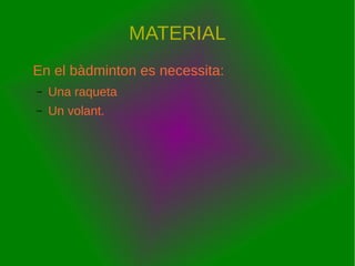 MATERIAL
En el bàdminton es necessita:
– Una raqueta
– Un volant.
 