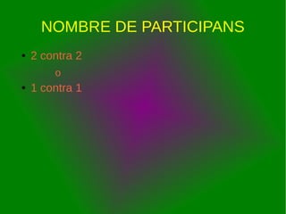 NOMBRE DE PARTICIPANS
● 2 contra 2
o
● 1 contra 1
 