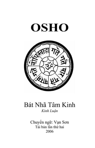 OSHO
Bát Nhã Tâm Kinh
Kinh Luận
Chuyển ngữ: Vạn Sơn
Tái bản lần thứ hai
2006
 