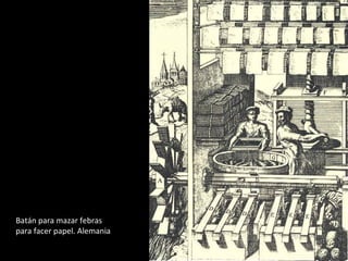 Batán para mazar febras
para facer papel. Alemania
 