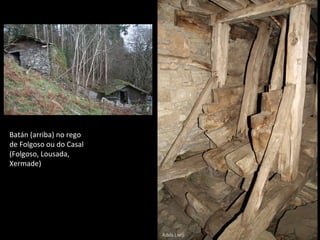 Batán (arriba) no rego
de Folgoso ou do Casal
(Folgoso, Lousada,
Xermade)
 