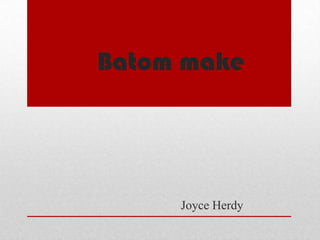 Batom make




     Joyce Herdy
 