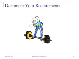 Document Your Requirements




September 2010   Marie Halsey Consulting Inc.   13
 