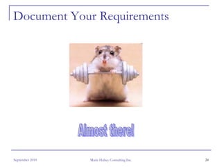 Document Your Requirements




September 2010   Marie Halsey Consulting Inc.   24
 