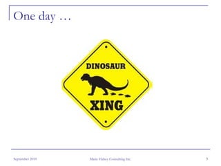 One day …




September 2010   Marie Halsey Consulting Inc.   3
 