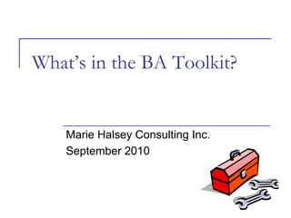 What’s in the BA Toolkit?


    Marie Halsey Consulting Inc.
    September 2010
 