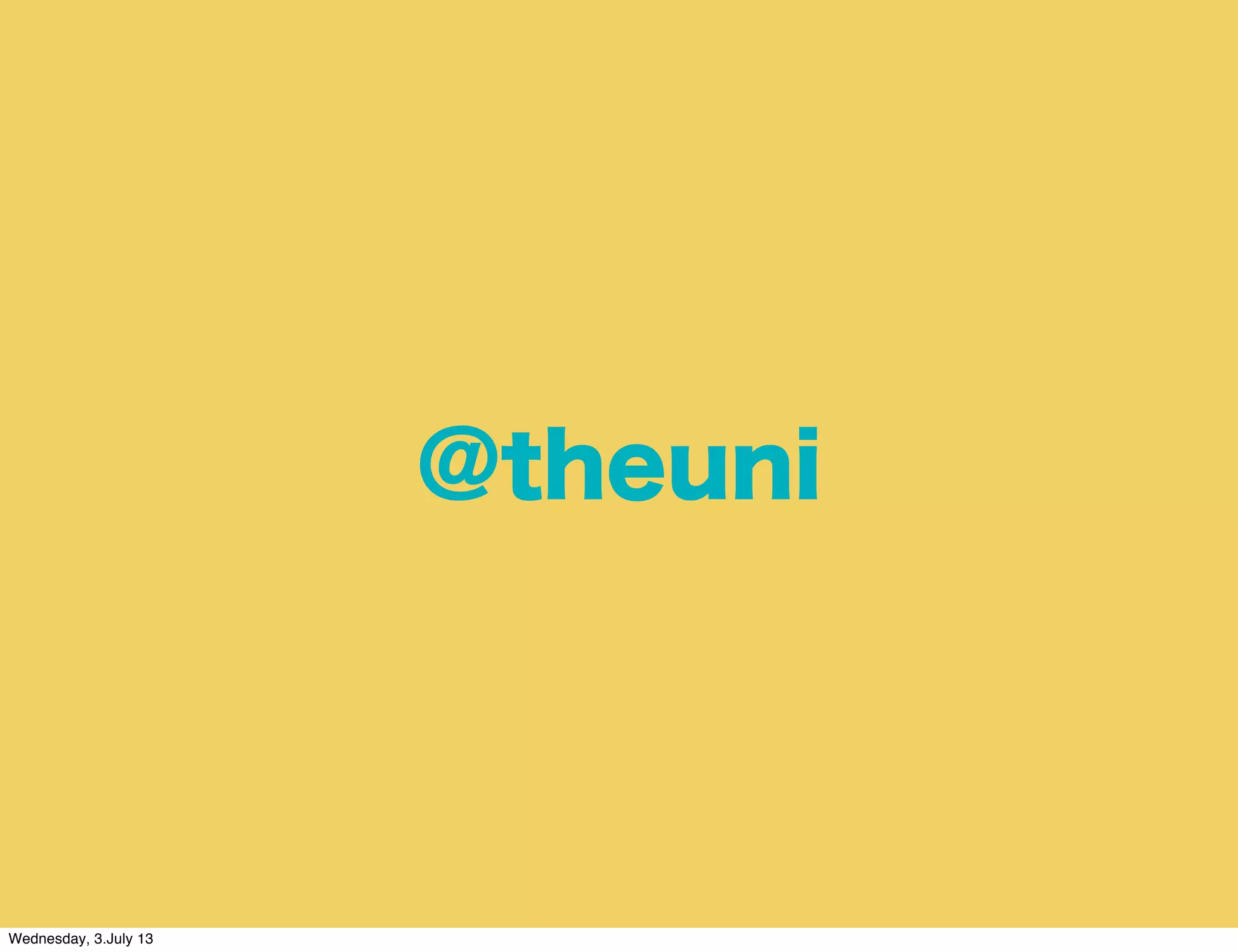 @theuni
Wednesday, 3.July 13
 