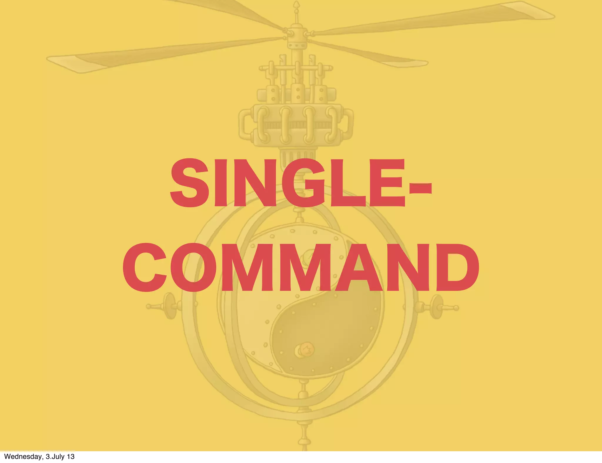 SINGLE-
COMMAND
Wednesday, 3.July 13
 