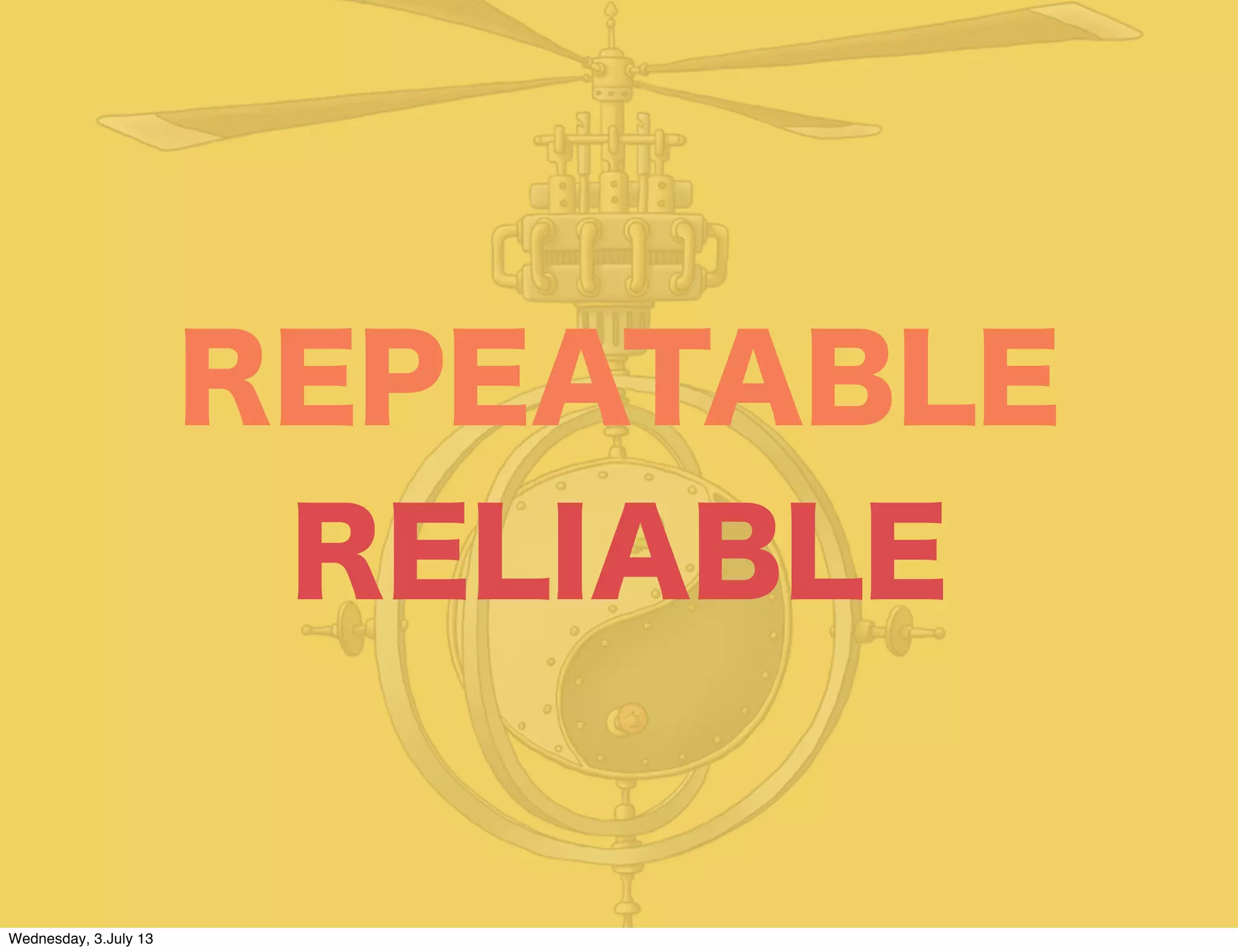 REPEATABLE
RELIABLE
Wednesday, 3.July 13
 