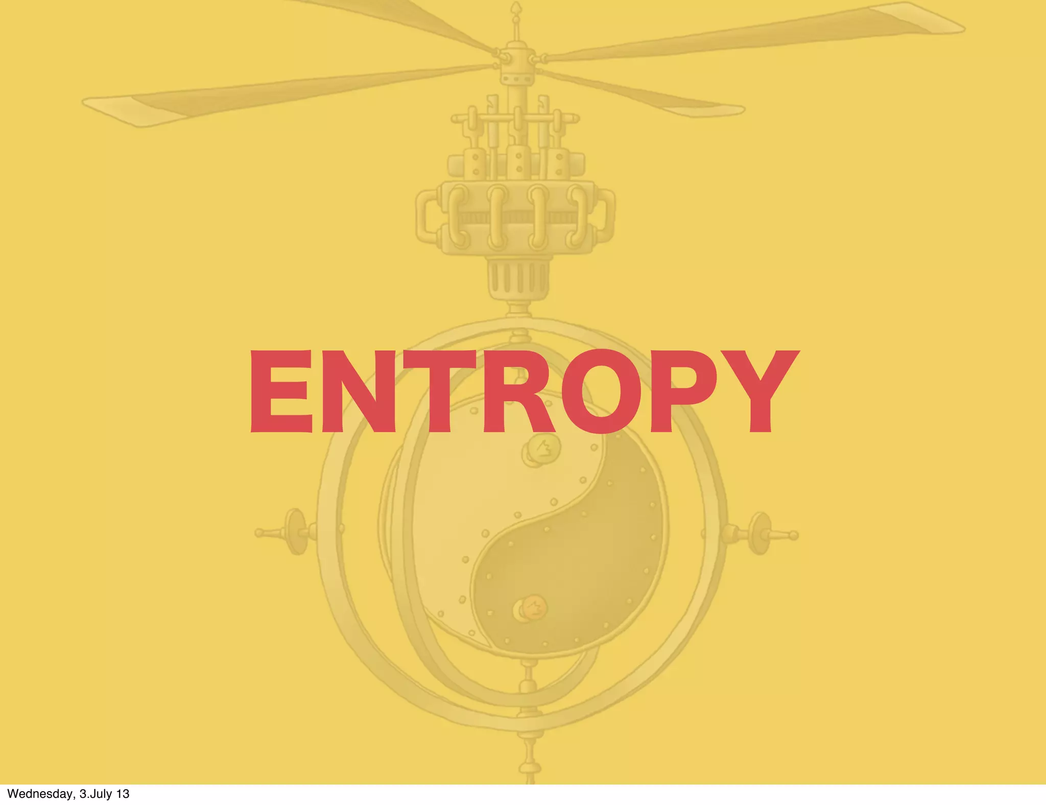 ENTROPY
Wednesday, 3.July 13
 