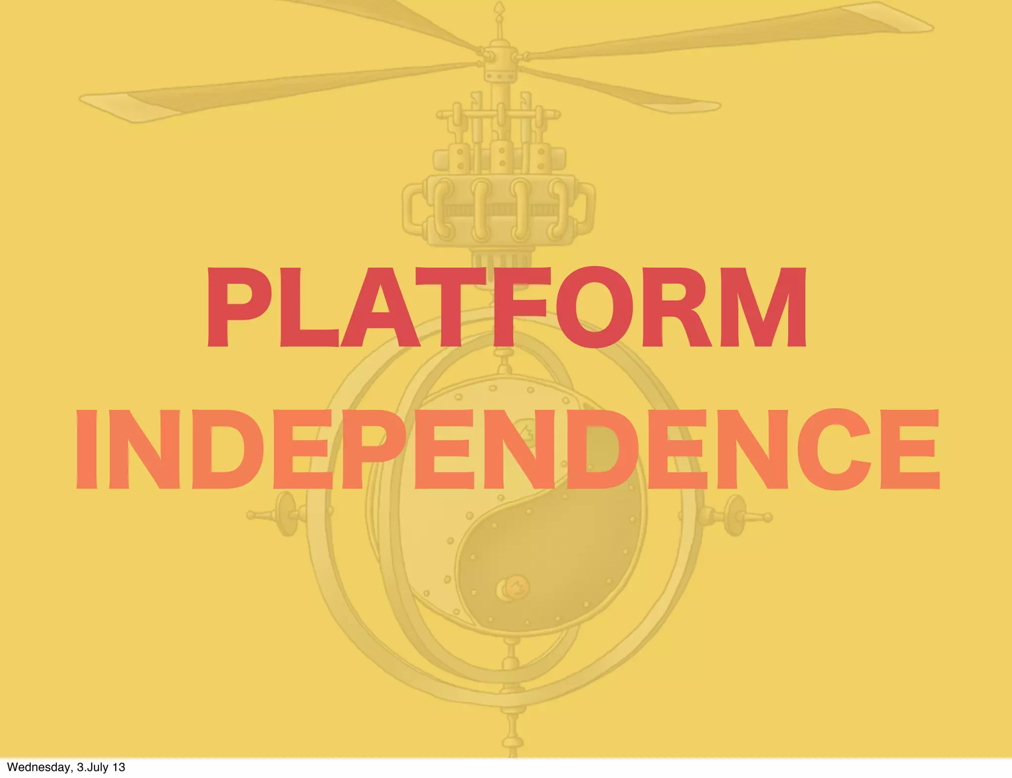 PLATFORM
INDEPENDENCE
Wednesday, 3.July 13
 
