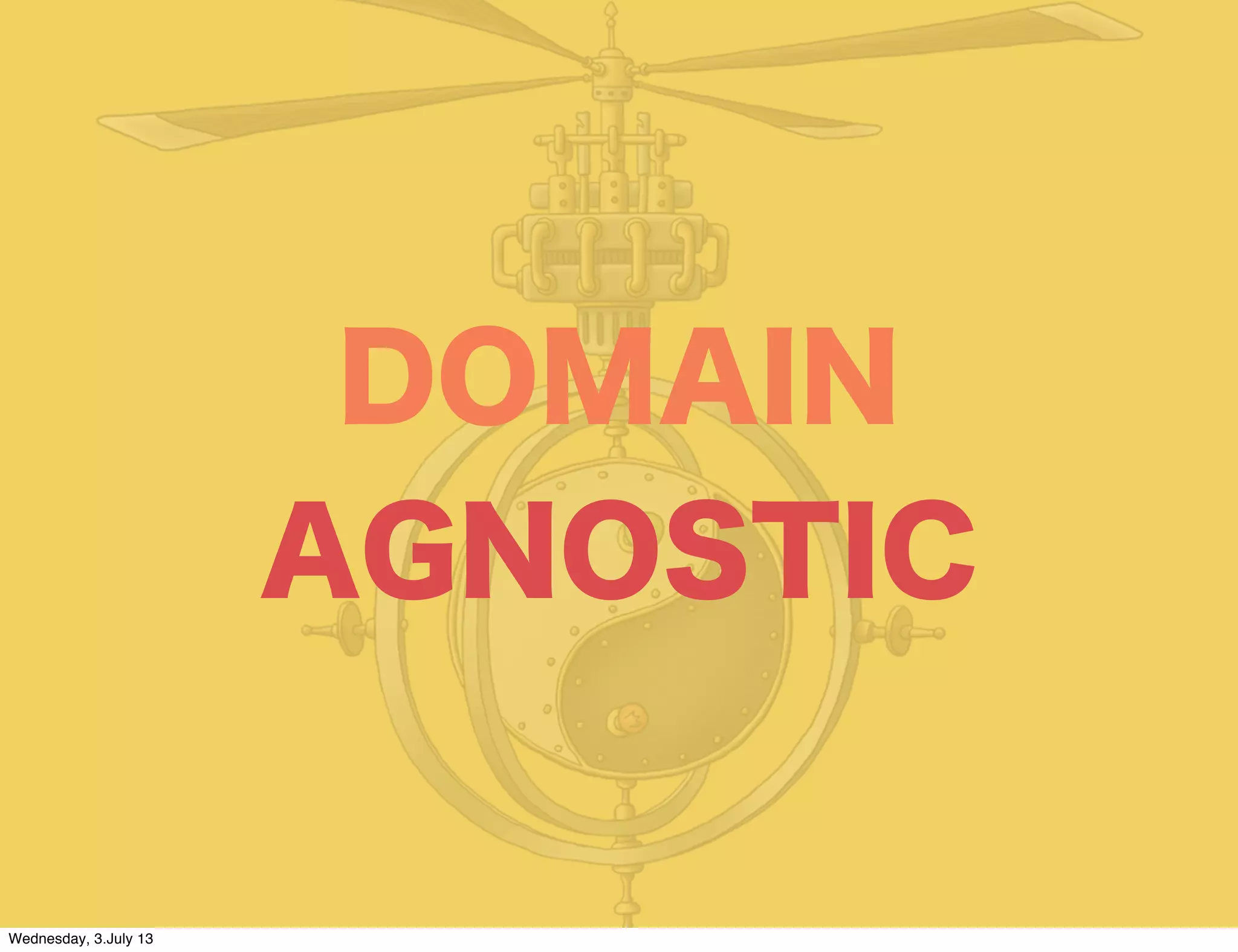 DOMAIN
AGNOSTIC
Wednesday, 3.July 13
 