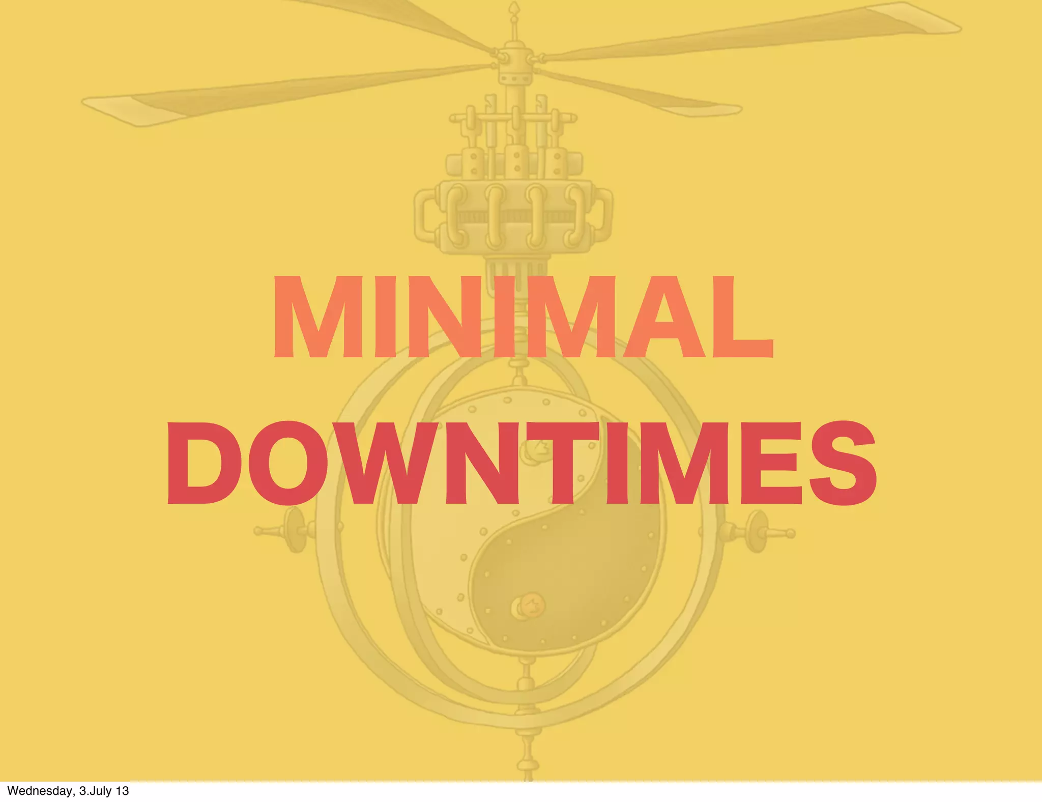 MINIMAL
DOWNTIMES
Wednesday, 3.July 13
 