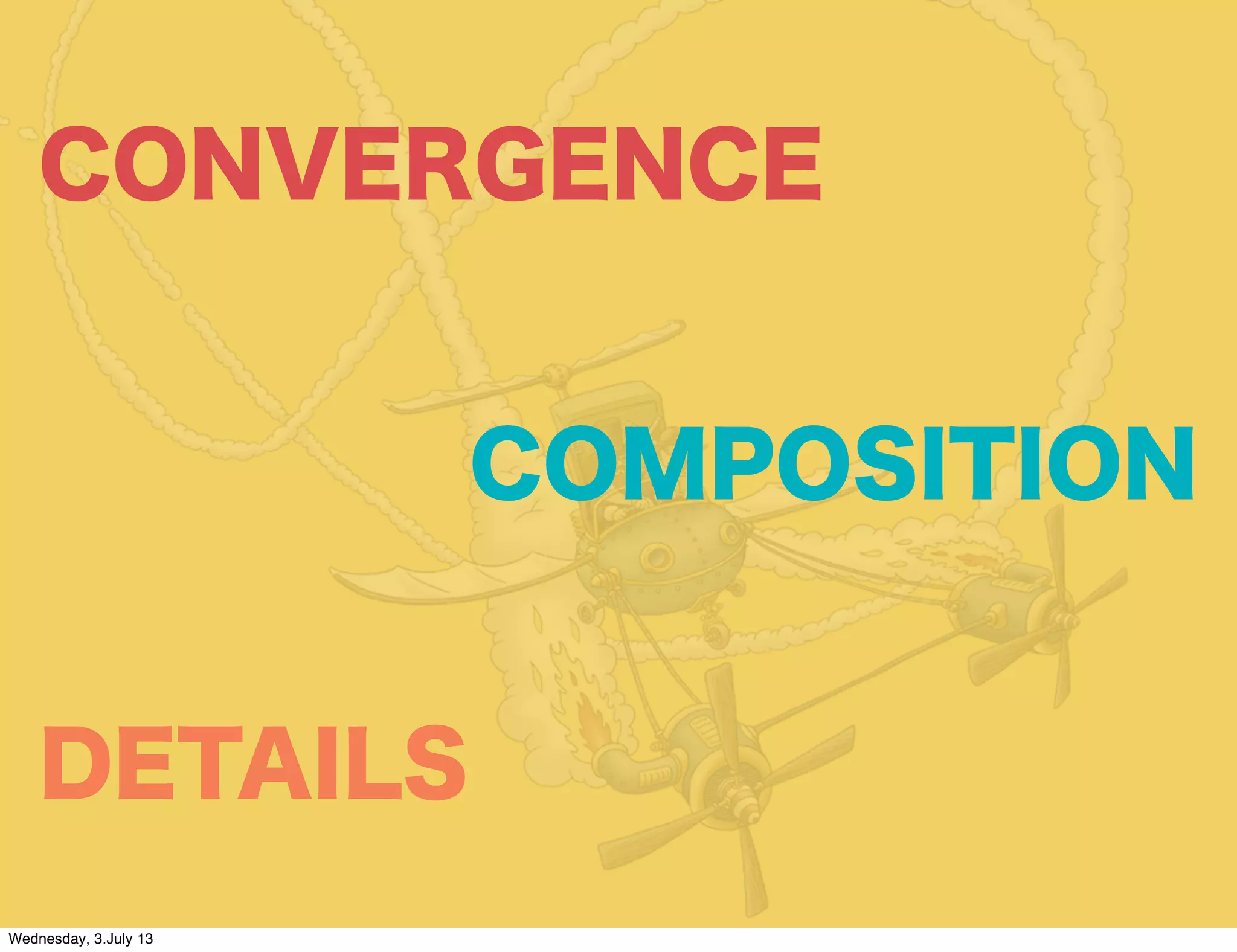 CONVERGENCE
COMPOSITION
DETAILS
Wednesday, 3.July 13
 
