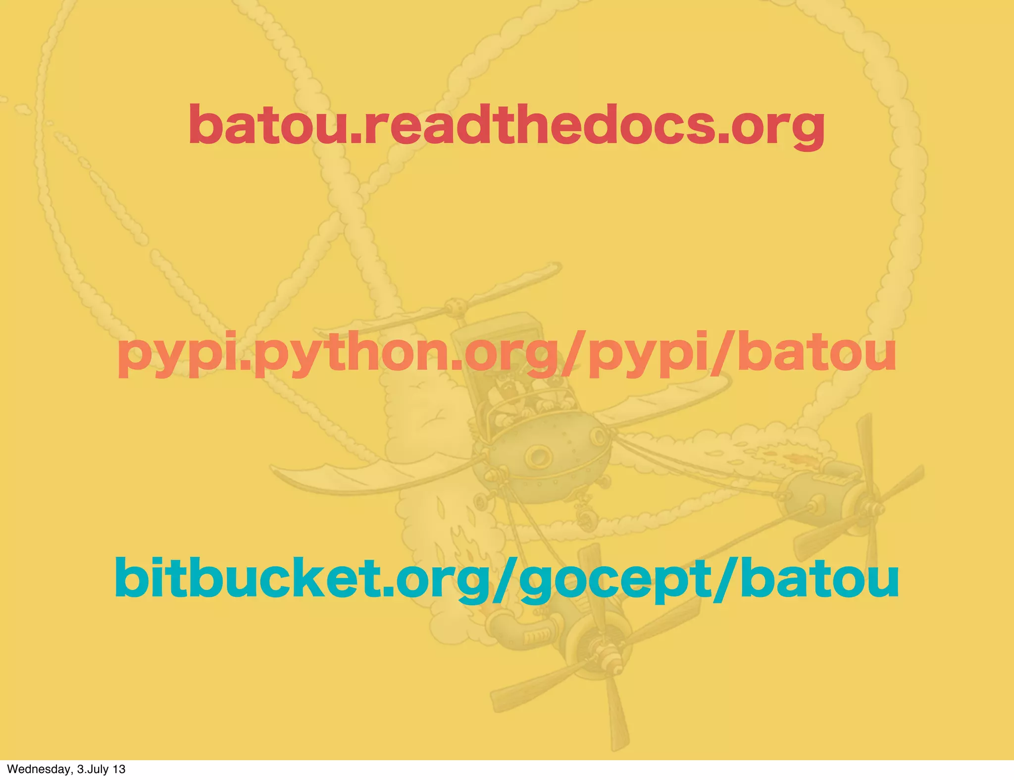 batou.readthedocs.org
pypi.python.org/pypi/batou
bitbucket.org/gocept/batou
Wednesday, 3.July 13
 