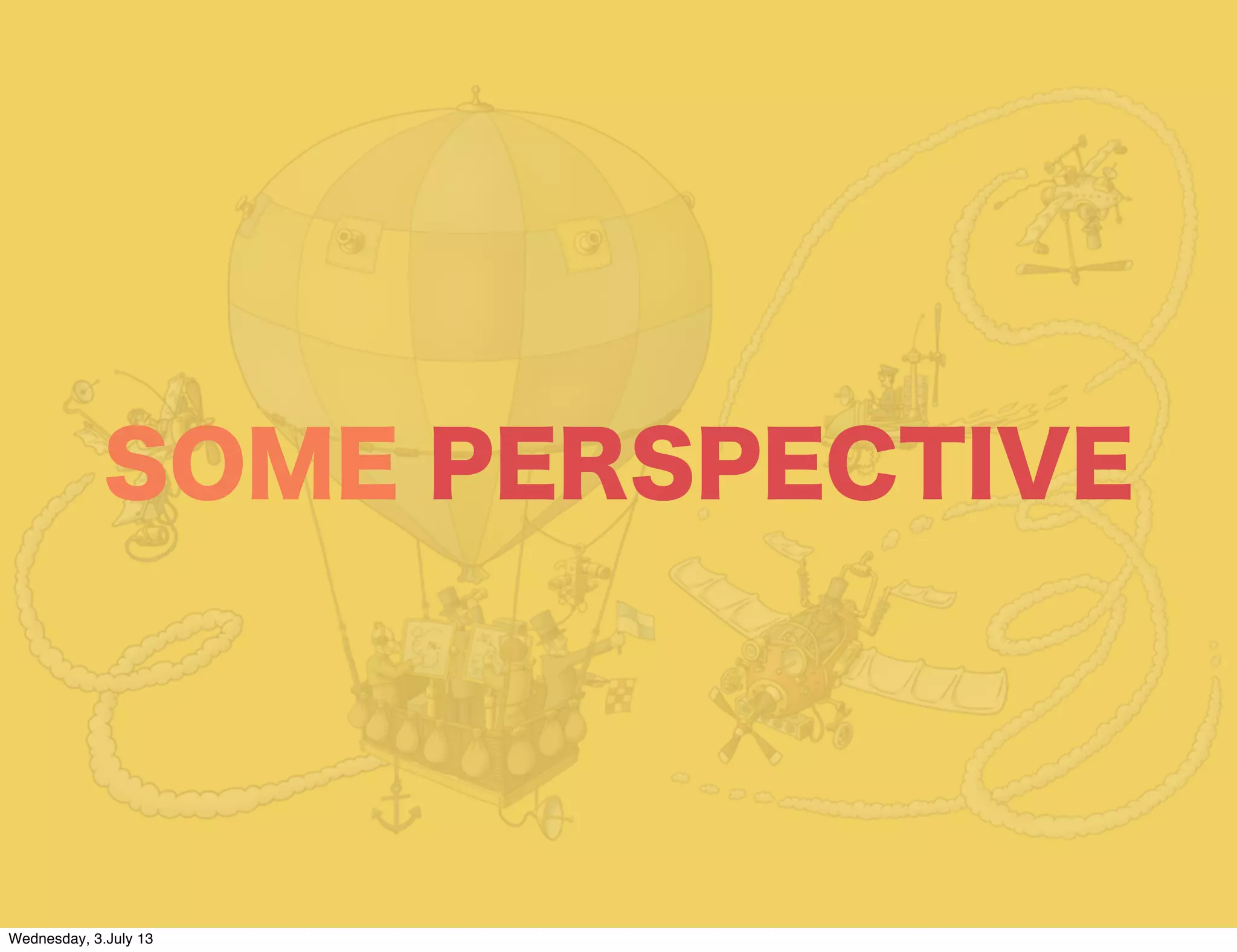 SOME PERSPECTIVE
Wednesday, 3.July 13
 