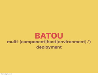 BATOU
multi-(component¦host¦environment¦.*)
deployment
Wednesday, 3.July 13
 